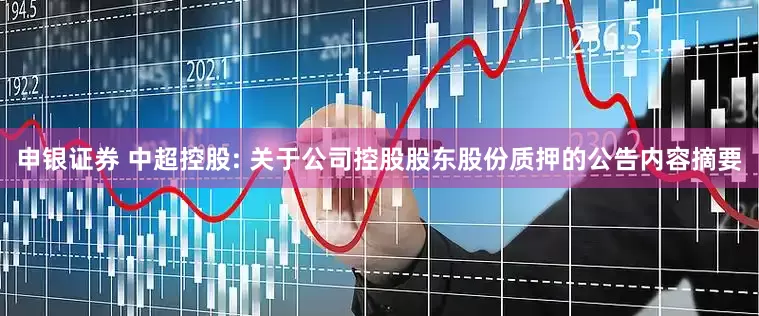 申银证券 中超控股: 关于公司控股股东股份质押的公告内容摘要